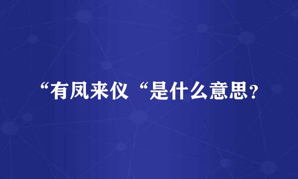 “有凤来仪“是什么意思？