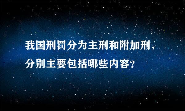 我国刑罚分为主刑和附加刑，分别主要包括哪些内容？