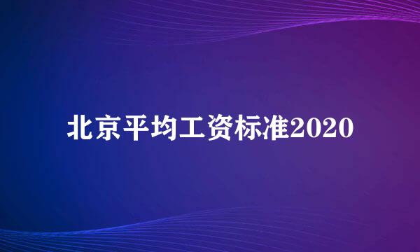 北京平均工资标准2020