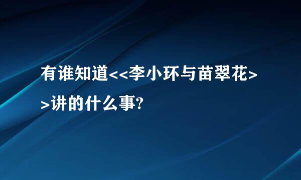 有谁知道<<李小环与苗翠花>>讲的什么事?