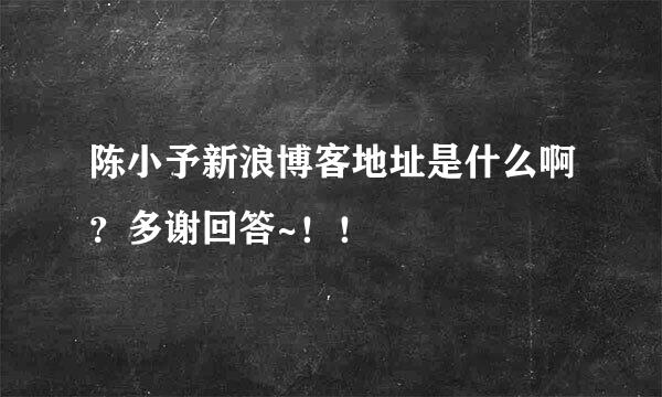 陈小予新浪博客地址是什么啊？多谢回答~！！