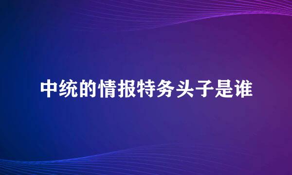 中统的情报特务头子是谁