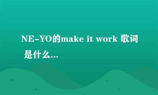 NE-YO的make it work 歌词 是什么意思啊? 急!在线等。.