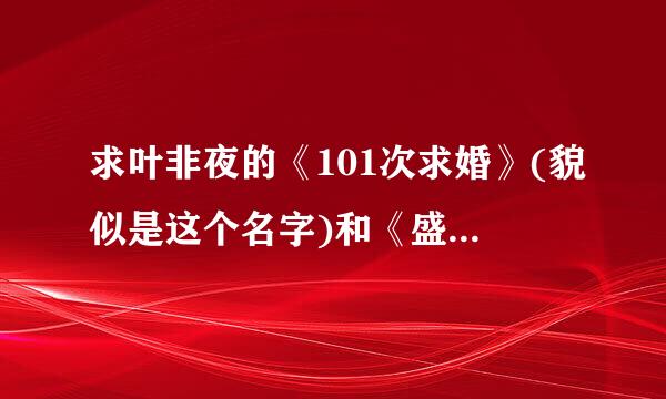 求叶非夜的《101次求婚》(貌似是这个名字)和《盛世阑珊》全本txt