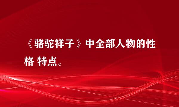 《骆驼祥子》中全部人物的性格 特点。