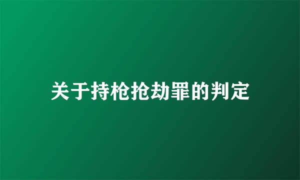 关于持枪抢劫罪的判定