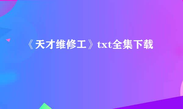 《天才维修工》txt全集下载