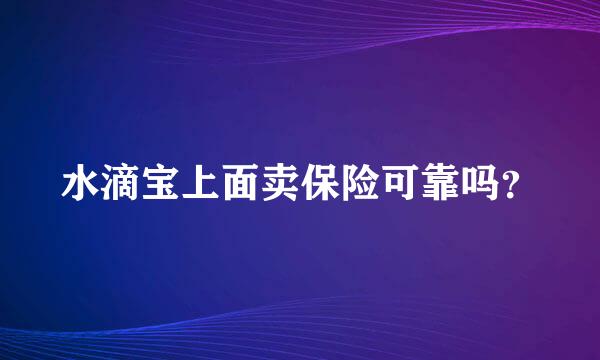 水滴宝上面卖保险可靠吗？