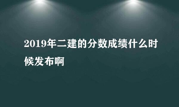 2019年二建的分数成绩什么时候发布啊