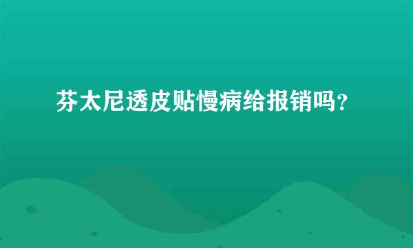 芬太尼透皮贴慢病给报销吗？