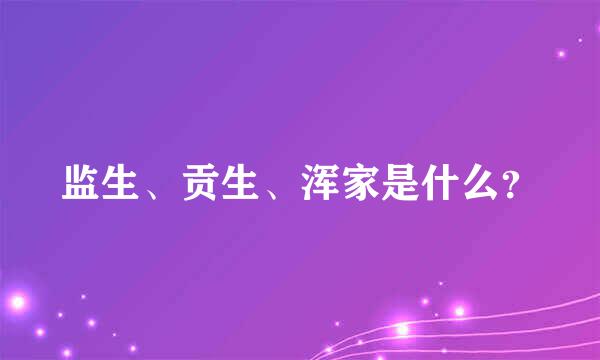 监生、贡生、浑家是什么？