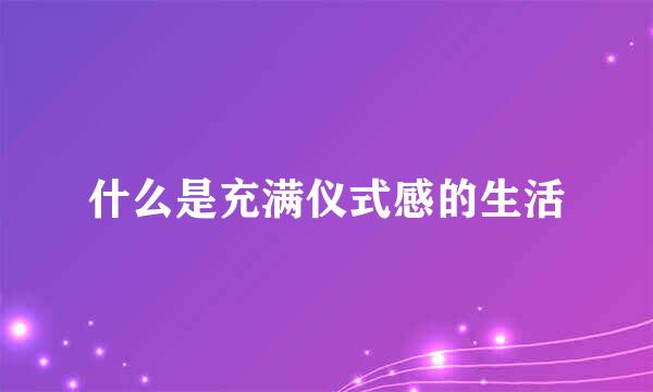 什么是充满仪式感的生活