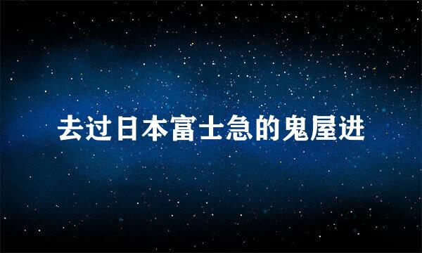 去过日本富士急的鬼屋进