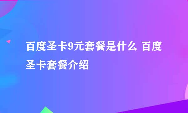 百度圣卡9元套餐是什么 百度圣卡套餐介绍