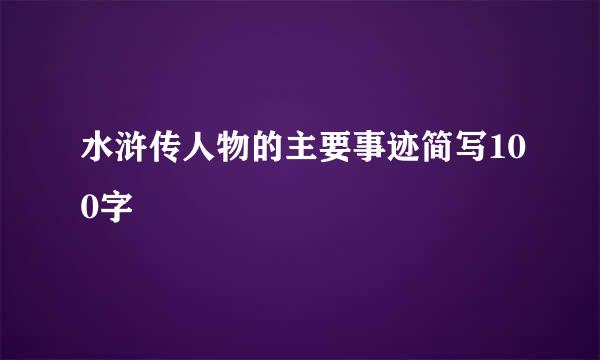 水浒传人物的主要事迹简写100字