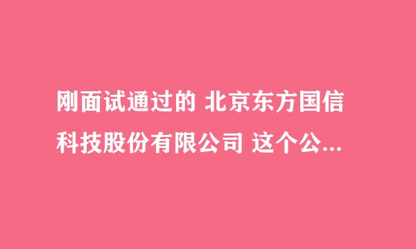 刚面试通过的 北京东方国信科技股份有限公司 这个公司怎么样啊 ？？？？