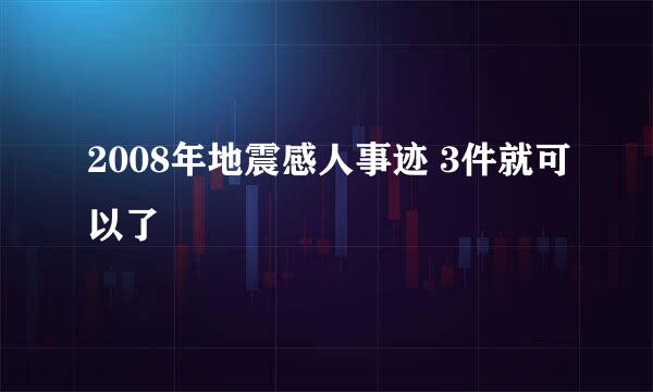 2008年地震感人事迹 3件就可以了