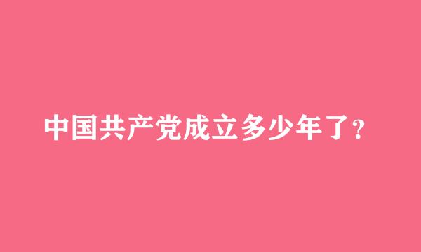 中国共产党成立多少年了？