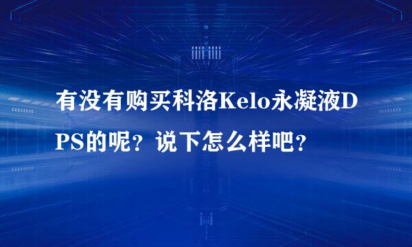 有没有购买科洛Kelo永凝液DPS的呢？说下怎么样吧？