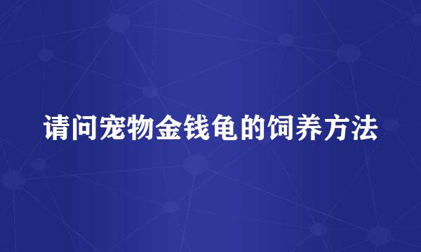 请问宠物金钱龟的饲养方法