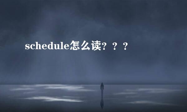 schedule怎么读？？？