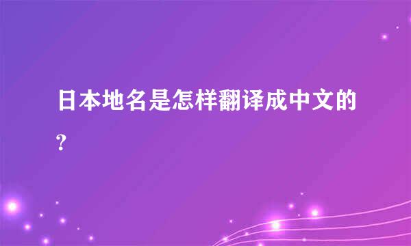 日本地名是怎样翻译成中文的？