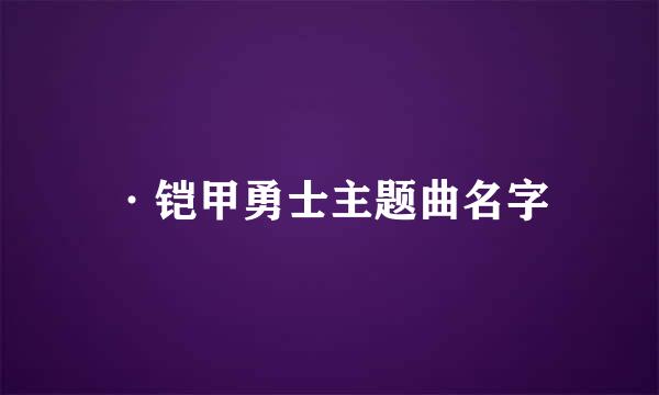 ·铠甲勇士主题曲名字