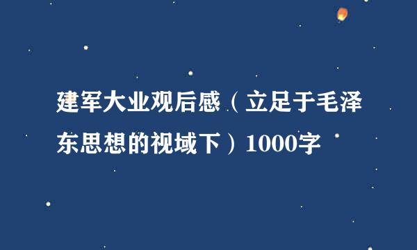 建军大业观后感（立足于毛泽东思想的视域下）1000字