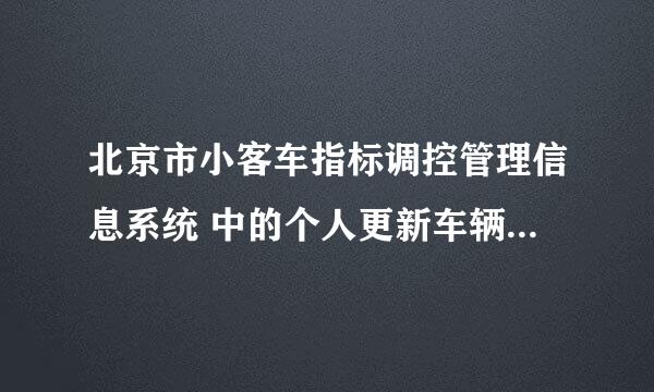 北京市小客车指标调控管理信息系统 中的个人更新车辆填报怎么打不开网页？还有其他方式申请码？