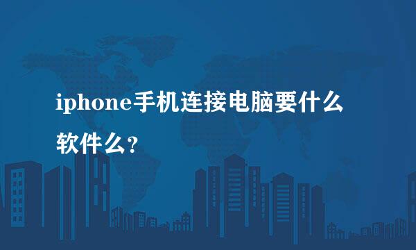 iphone手机连接电脑要什么软件么？