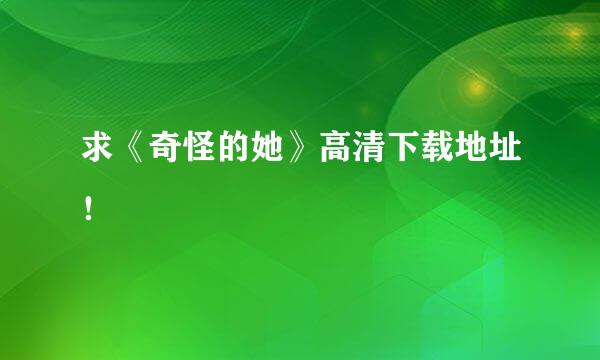 求《奇怪的她》高清下载地址！