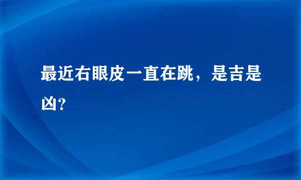 最近右眼皮一直在跳，是吉是凶？