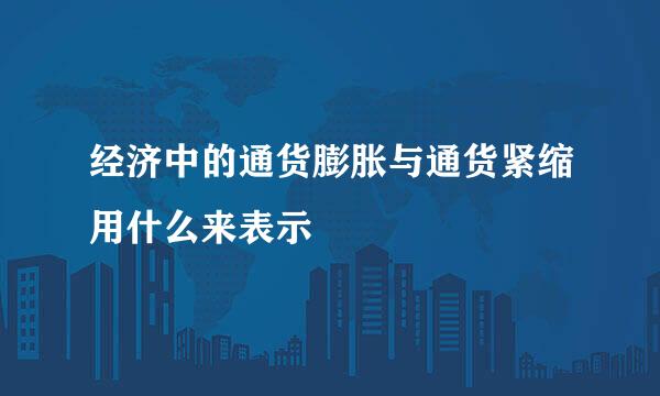 经济中的通货膨胀与通货紧缩用什么来表示