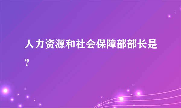 人力资源和社会保障部部长是？