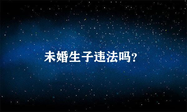 未婚生子违法吗？