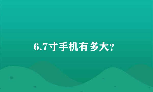 6.7寸手机有多大？