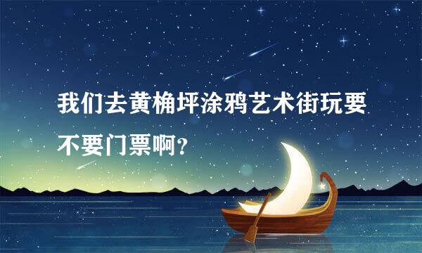 我们去黄桷坪涂鸦艺术街玩要不要门票啊？