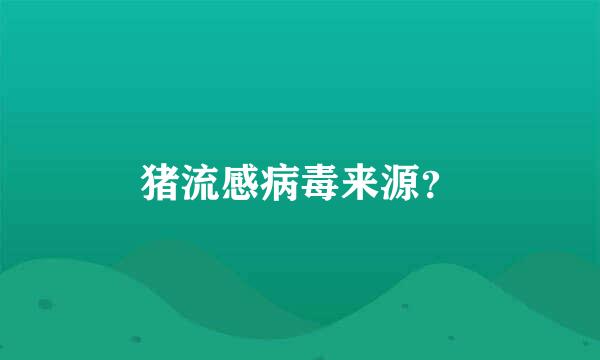 猪流感病毒来源？