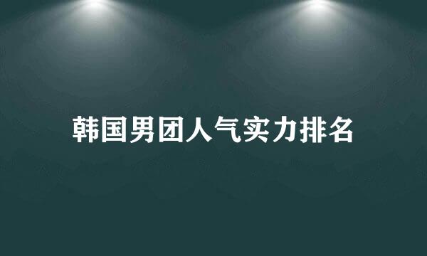 韩国男团人气实力排名