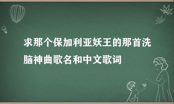 求那个保加利亚妖王的那首洗脑神曲歌名和中文歌词