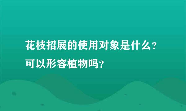 花枝招展的使用对象是什么？可以形容植物吗？