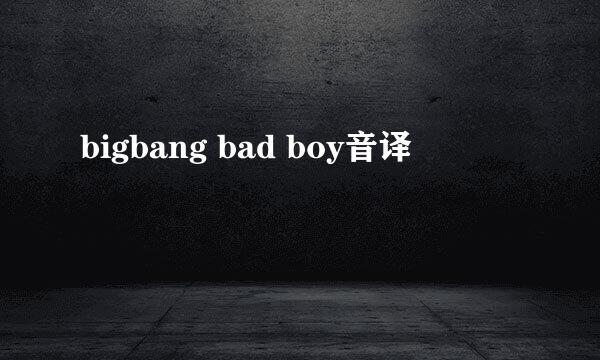 bigbang bad boy音译