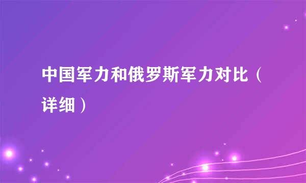 中国军力和俄罗斯军力对比（详细）