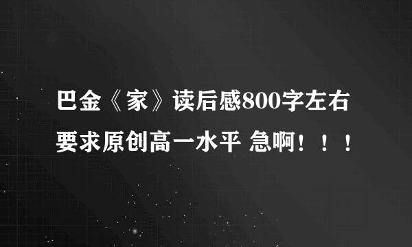 巴金《家》读后感800字左右要求原创高一水平 急啊！！！