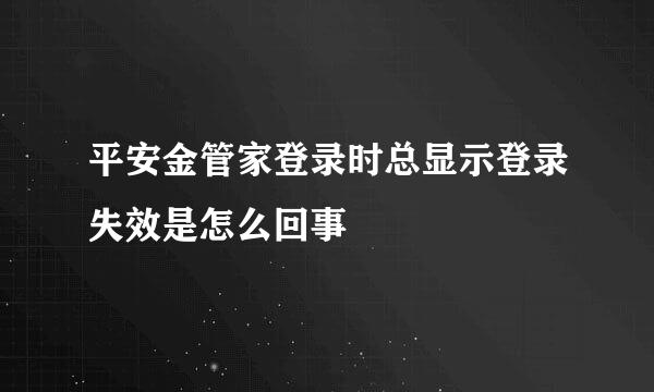 平安金管家登录时总显示登录失效是怎么回事