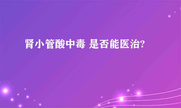 肾小管酸中毒 是否能医治?