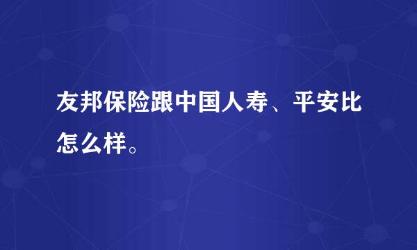 友邦保险跟中国人寿、平安比怎么样。