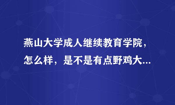 燕山大学成人继续教育学院，怎么样，是不是有点野鸡大学的意思。交上钱买个毕业证，没什么用啊？