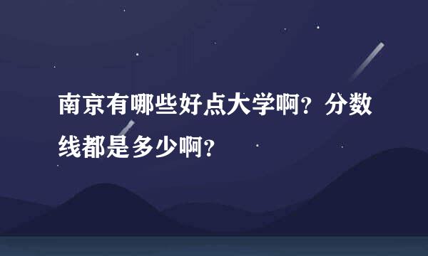 南京有哪些好点大学啊？分数线都是多少啊？