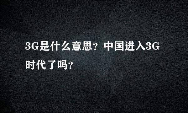 3G是什么意思？中国进入3G时代了吗？